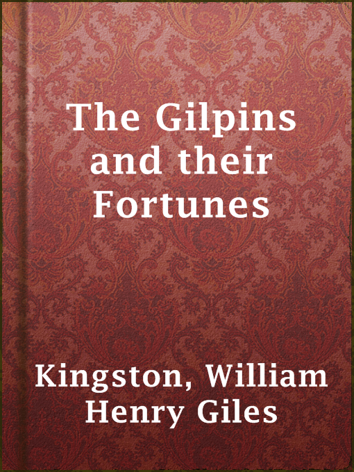 Title details for The Gilpins and their Fortunes by William Henry Giles Kingston - Available